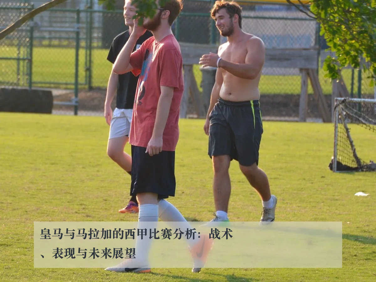皇马与马拉加的西甲比赛分析:战术、表现与未来展望